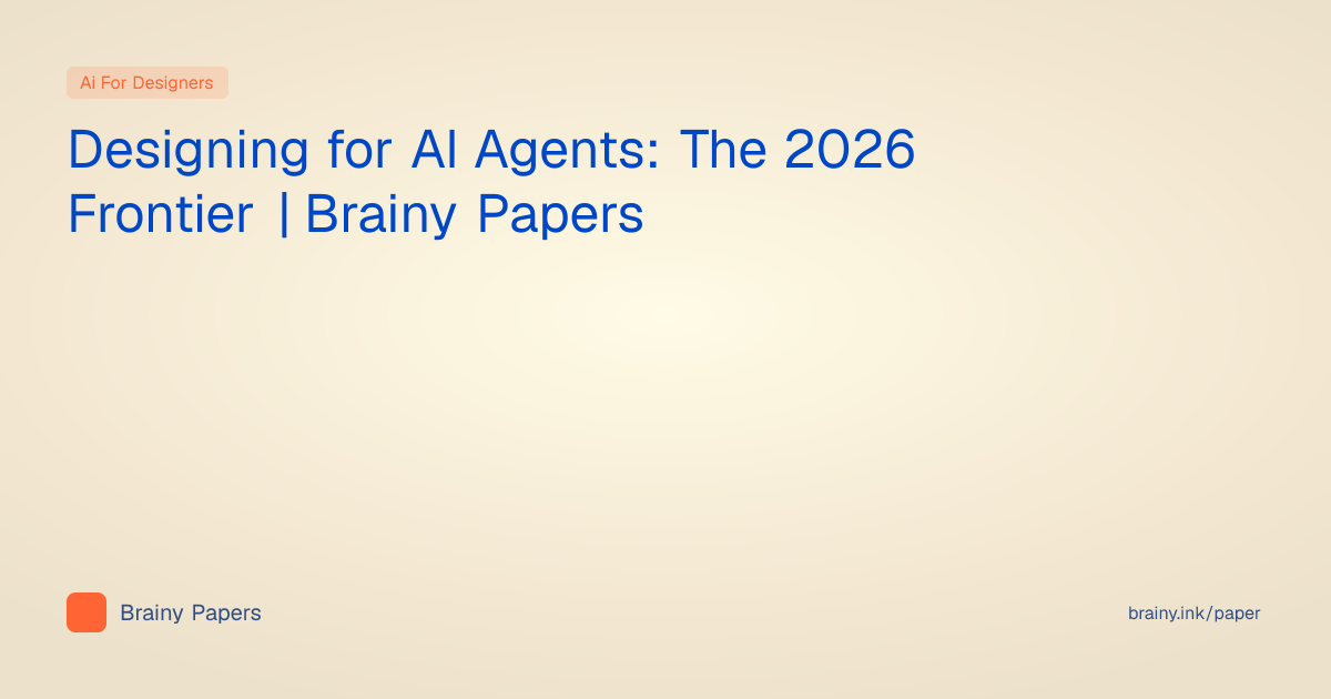 Designing for AI Agents: The 2026 Frontier | Brainy Papers | Brainy Papers