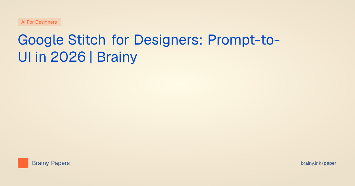 Google Stitch for Designers: Prompt-to-UI in 2026 | Brainy | Brainy Papers